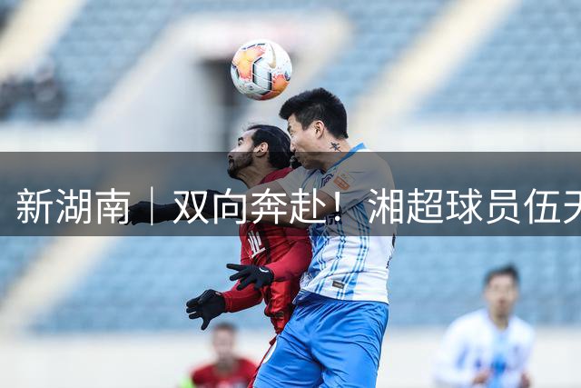 新湖南｜双向奔赴！"湘超"球员伍天奕与邵阳球迷温情互动