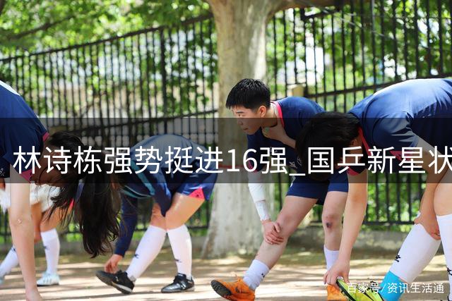 林诗栋强势挺进16强 国乒新星状态回升引关注
