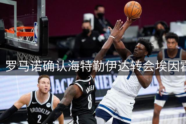 罗马诺确认海特勒伊达转会埃因霍温达成协议