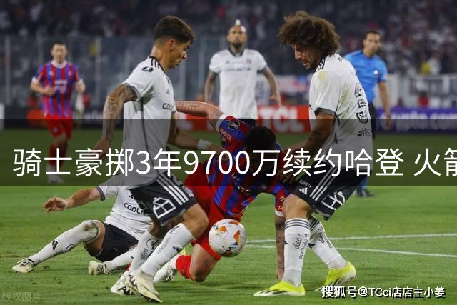 骑士豪掷3年9700万续约哈登 火箭三杰今夏境遇迥异：两人退役一人坚守