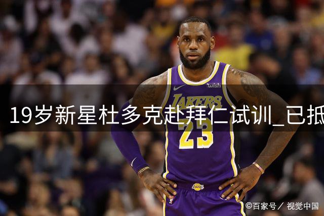 19岁新星杜多克赴拜仁试训 已抵达慕尼黑备战